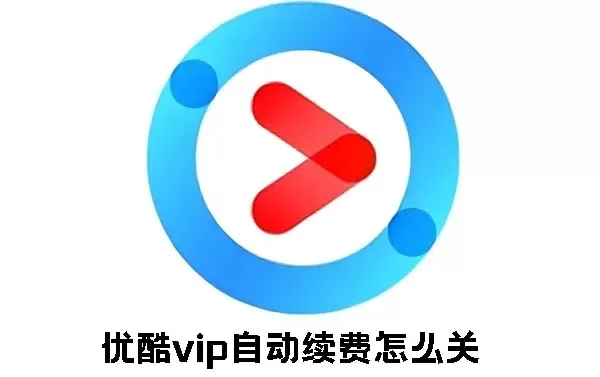 如何取消优酷自动续费-优酷取消自动续费步骤